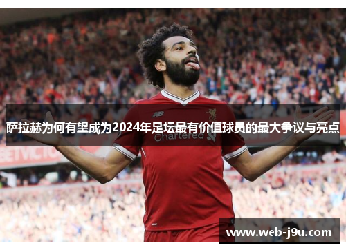 萨拉赫为何有望成为2024年足坛最有价值球员的最大争议与亮点