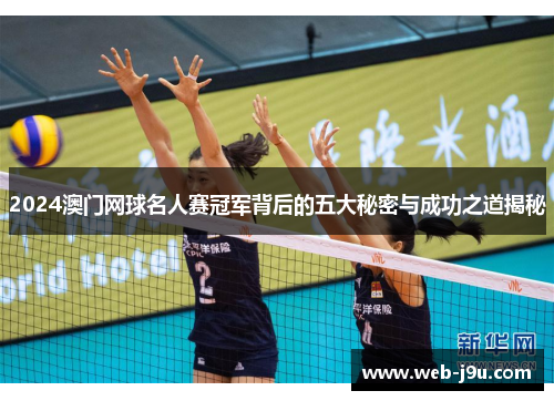 2024澳门网球名人赛冠军背后的五大秘密与成功之道揭秘
