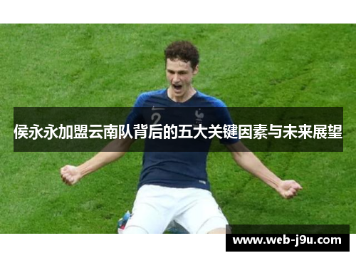 侯永永加盟云南队背后的五大关键因素与未来展望