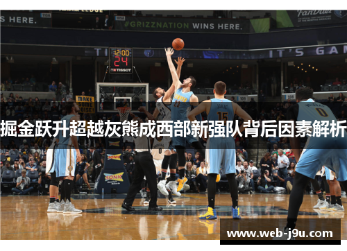 掘金跃升超越灰熊成西部新强队背后因素解析