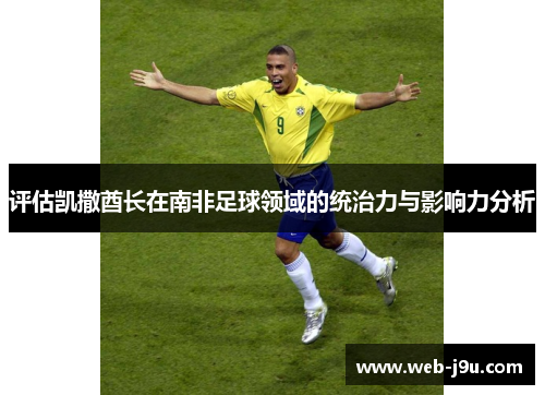 评估凯撒酋长在南非足球领域的统治力与影响力分析