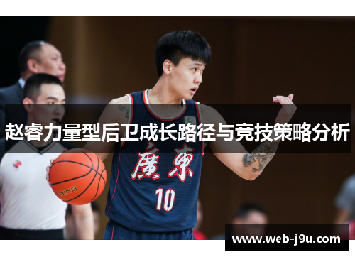 赵睿力量型后卫成长路径与竞技策略分析