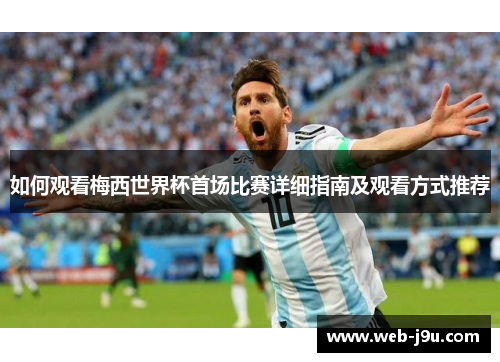 如何观看梅西世界杯首场比赛详细指南及观看方式推荐