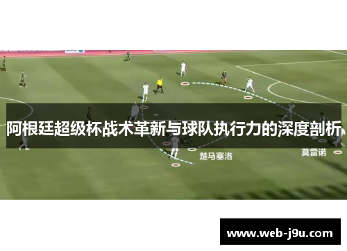 阿根廷超级杯战术革新与球队执行力的深度剖析