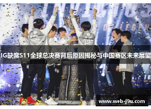 IG缺席S11全球总决赛背后原因揭秘与中国赛区未来展望