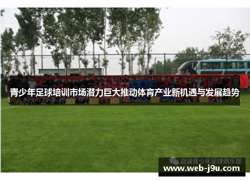 青少年足球培训市场潜力巨大推动体育产业新机遇与发展趋势