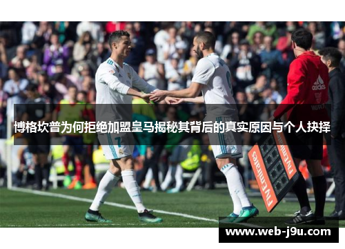 博格坎普为何拒绝加盟皇马揭秘其背后的真实原因与个人抉择