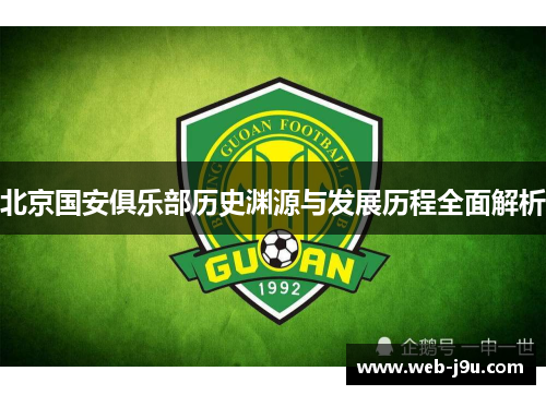 北京国安俱乐部历史渊源与发展历程全面解析