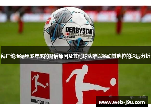 拜仁统治德甲多年来的背后原因及其他球队难以撼动其地位的深层分析